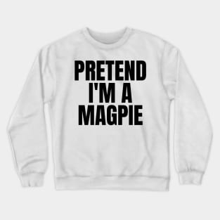 Pretend I'm A Magpie Crewneck Sweatshirt